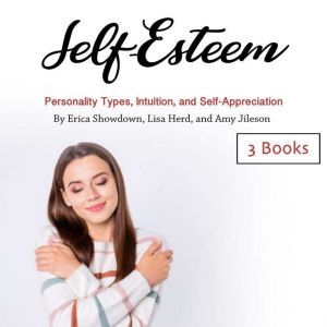 Self-Esteem: Personality Types, Intuition, and Self-Appreciation, Amy Jileson
