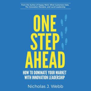 One Step Ahead: How to Dominate Your Market with Innovation Leadership, Nicholas J. Webb