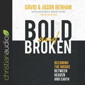 Bold and Broken: Becoming the Bridge Between Heaven and Earth, David Benham
