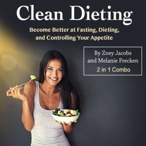 Clean Dieting: Become Better at Fasting, Dieting, and Controlling Your Appetite, Melanie Frecken