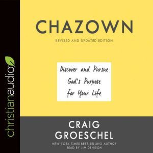 Chazown, Revised and Updated Edition: Discover and Pursue God's Purpose for Your Life, Craig Groeschel