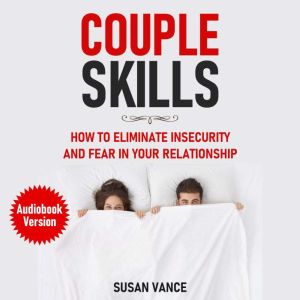 Couple Skills: How to Eliminate Insecurity and Fear in Your Relationship., Susan Vance