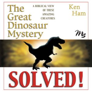 The Great Dinosaur Mystery Solved: A Biblical View of These Amazing Creatures, Ken Ham