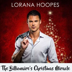 The Billionaire's Christmas Miracle: A Christian Billionaire Romance, Lorana Hoopes