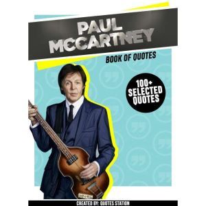 Paul McCartney: Book Of Quotes (100+ Selected Quotes), Quotes Station
