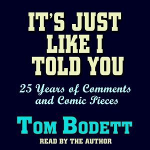 It's Just Like I Told You: 25 Years of Comments and Comic Pieces, Tom Bodett