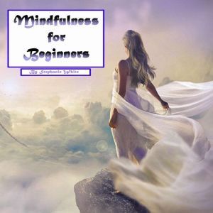 Mindfulness for Beginners: Meditation and Stress-Free Living in Everyday Situations, Stephanie White