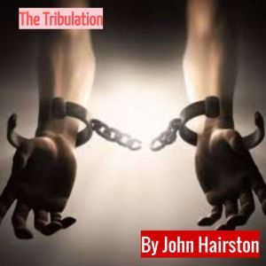 The Tribulation: The Anti-Christ. His Henchman. And the Return of Christ., John Hairston