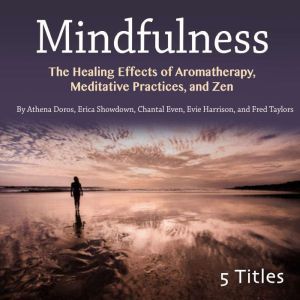 Mindfulness: The Healing Effects of Aromatherapy, Meditative Practices, and Zen, Athena Doros