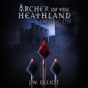 Archer of the Heathland: Intrigue (Prequel), J.W. Elliot