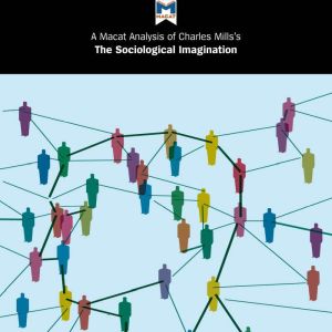 A Macat Analysis of C. Wright Mills's The Sociological Imagination, Ismael Puga
