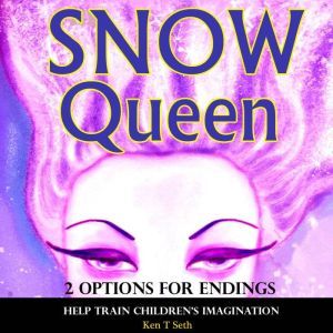 Snow Queen 2 Options for Endings: Help Train Children's Imagination, Ken T Seth