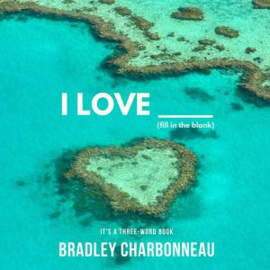 I Love _____: Fill In the Blank, Bradley Charbonneau