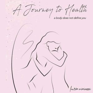 A Journey to Health - A body does not define you, Lauren Minicozzi