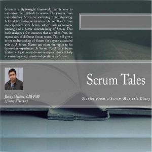 Scrum Tales: Scrum Training Through Real Life Scenarios, Jimmy Mathew