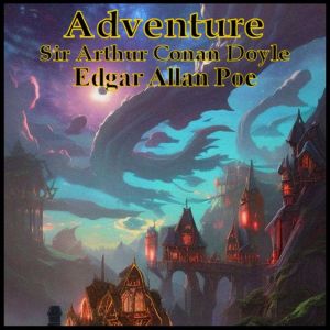 Adventure: Sir Arthur Conan Doyle - Edgar Allan Poe, Sir Arthur Conan Doyle