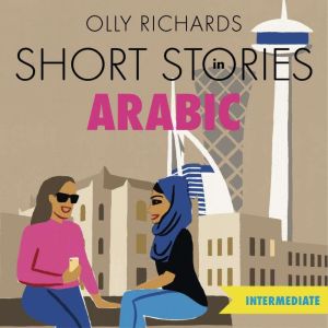 Short Stories in Arabic for Intermediate Learners (MSA): Read for pleasure at your level, expand your vocabulary and learn Modern Standard Arabic the fun way!, Olly Richards