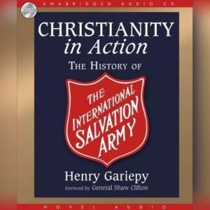 Christianity in Action: The International History of the Salvation Army, Henry Gariepy