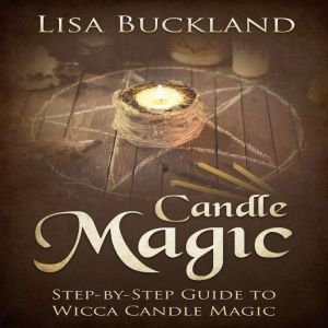 Candle Magic: Step-by-Step Guide To Wicca Candle Magic, Lisa Buckland