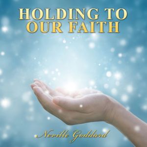 Holding to Our Faith, Neville Goddard
