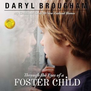 Through the Eyes of a Foster Child: My Childhood in Over 30 New Zealand Homes, Daryl Brougham