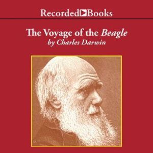 Voyage Of The Beagle: Journal of Researches into the Natural History and Geology of the Countries Visited During the Voyage of H.M.S. Beagle Round the World, Charles Darwin