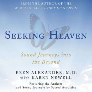 Seeking Heaven: Sound Journeys into the Beyond, Eben Alexander