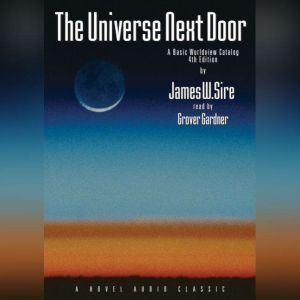 The Universe Next Door: A Basic Worldview Catalogue, James W. Sire