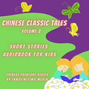 Chinese Classic Tales Vol 2: Short Stories Audiobook for Kids, Innofinitimo Media