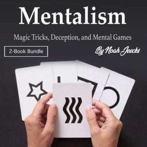 Mentalism: Magic Tricks, Deception, and Mental Games, Noah Jeecks