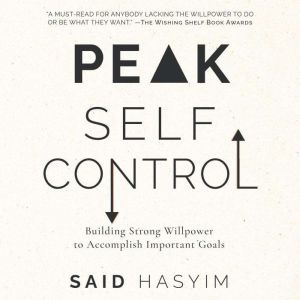 Peak Self-Control: Building Strong Willpower to Accomplish Important Goals, Said Hasyim
