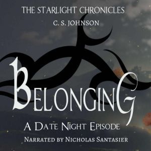 Belonging: A Date Night Episode of the Starlight Chronicles: An Epic Fantasy Adventure Series, C. S. Johnson