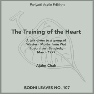 The Training of the Heart: A talk given to a group of Western Monks from WatBovornives Bangkok, Ajahn Chah