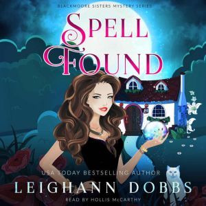 Spell Found: Blackmoore Sisters Cozy Mysteries Book 7, Leighann Dobbs