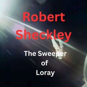 The Sweeper of Loray: A Cure-All may have minor drawbacks, Robert Sheckley