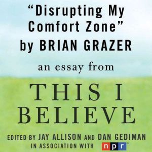 Disrupting My Comfort Zone: A This I Believe Essay, Brian Grazer