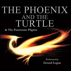 The Phoenix and the Turtle / The Passionate Pilgrim: Performed by Olivier Award Nominee Gerard Logan, William Shakespeare