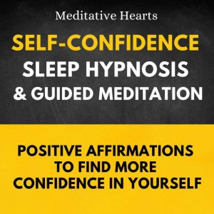 Self-Confidence Sleep Hypnosis & Guided Meditation: Positive Affirmations to Find More Confidence in Yourself, Meditative Hearts