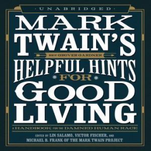 Mark Twains Helpful Hints for Good Living: A Handbook for the Damned Human Race, Edited by Lin Salamo, Victor Fischer, and Michael B. Frank of the Mark Twain Project