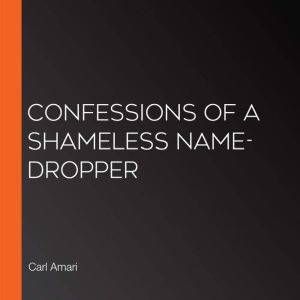 Confessions of a Shameless Name-Dropper, Carl Amari