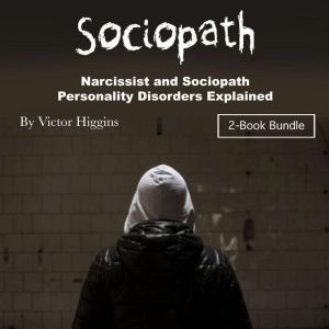 Sociopath: Narcissist and Sociopath Personality Disorders Explained, Victor Higgins
