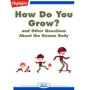 How Do You Grow?: and Other Questions About the Human Body, Highlights for Children