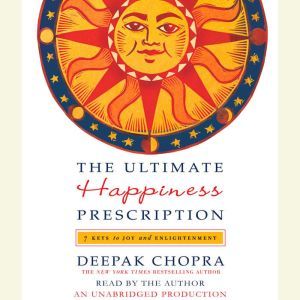 The Ultimate Happiness Prescription: 7 Keys to Joy and Enlightenment, Deepak Chopra, M.D.