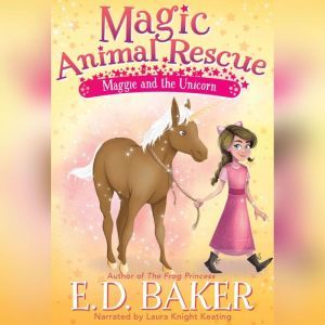 Magic Animal Rescue: Maggie and the Unicorn, E.D. Baker