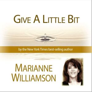Give a LIttle Bit with Marianne Williamson, Marianne Williamson