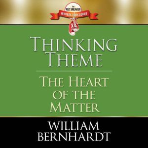 Thinking Theme: The Heart of the Matter, William Bernhardt