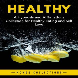 Healthy: A Hypnosis and Affirmations Collection for Healthy Eating and Self Love, Mondo Collections