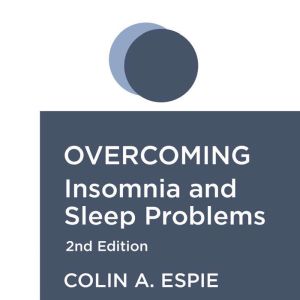 Overcoming Insomnia 2nd Edition: A self-help guide using cognitive behavioural techniques, Colin Espie