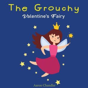 The Grouchy Valentine's Fairy: Book for Kids Age 2-6 Years Old, Aaron Chandler