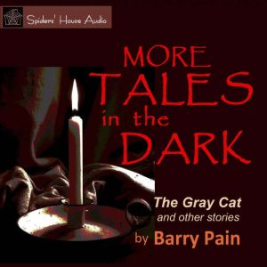 More Tales in the Dark: The Gray Cat and Other Stories, Barry Pain